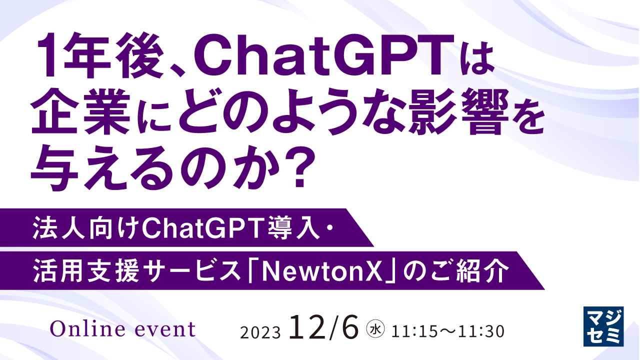 1年後、ChatGPTは企業にどのような影響を与えるのか? 法人向けChatGPT導入・活用支援サービス「NewtonX」のご紹介