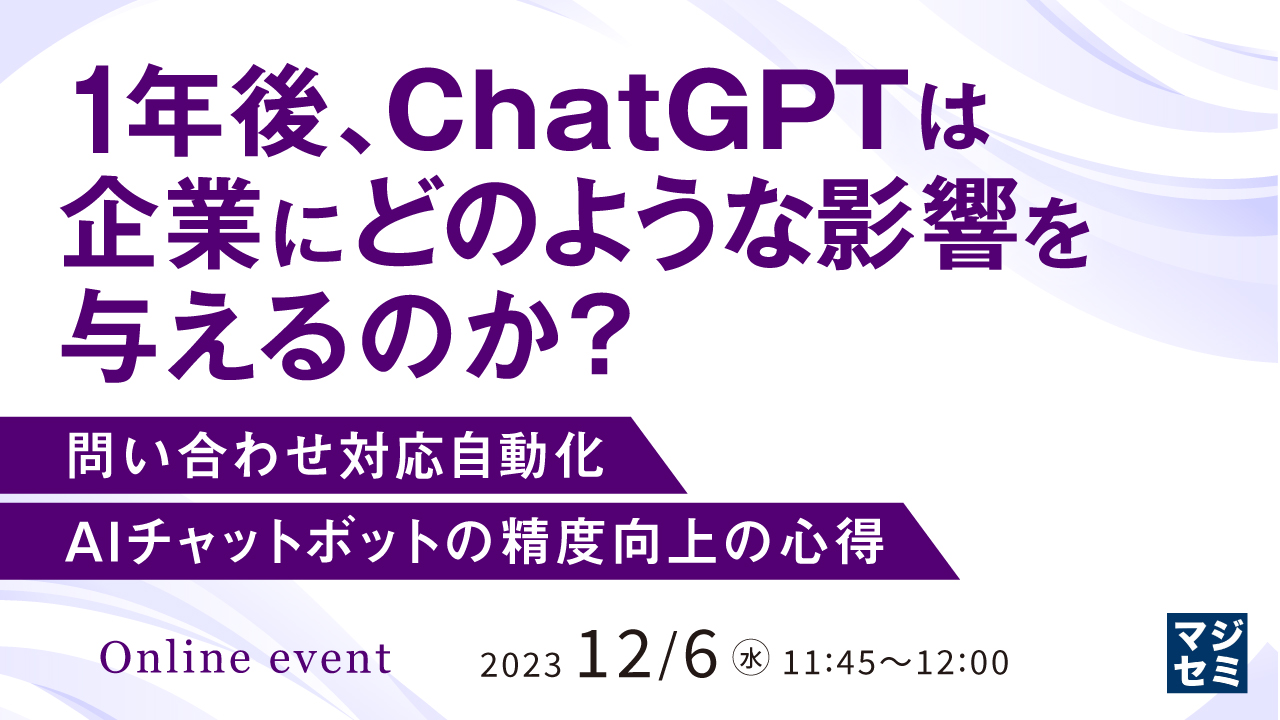 1年後、ChatGPTは企業にどのような影響を与えるのか? 問い合わせ対応自動化AIチャットボットの精度向上の心得