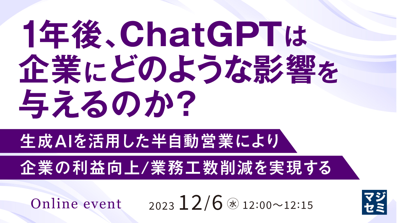 1年後、ChatGPTは企業にどのような影響を与えるのか? 生成AIを活用した半自動営業により、企業の利益向上/業務工数削減を実現する