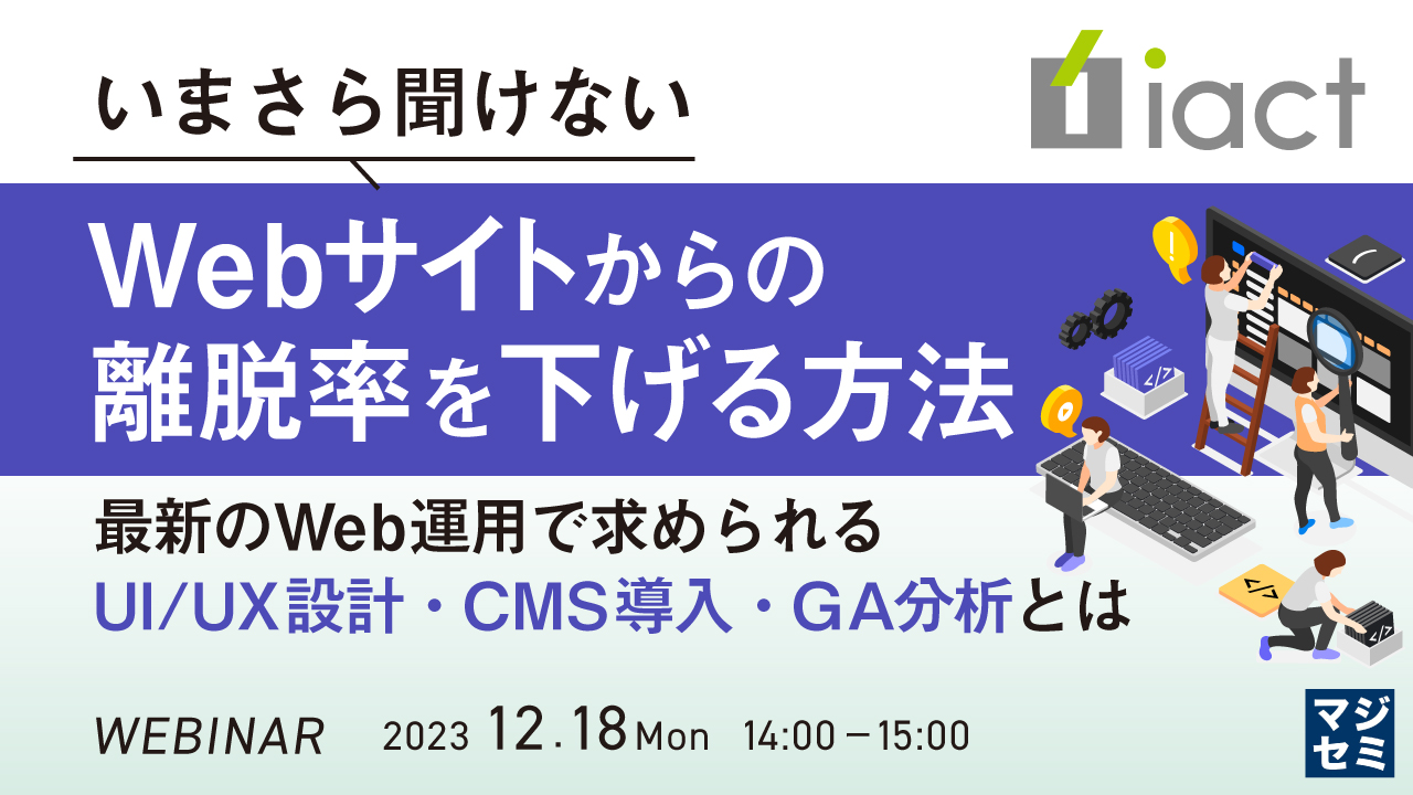 いまさら聞けない、Webサイトからの離脱率を下げる方法 ~最新のWeb運用で求められる、UI/UX設計・CMS導入・GA分析とは~