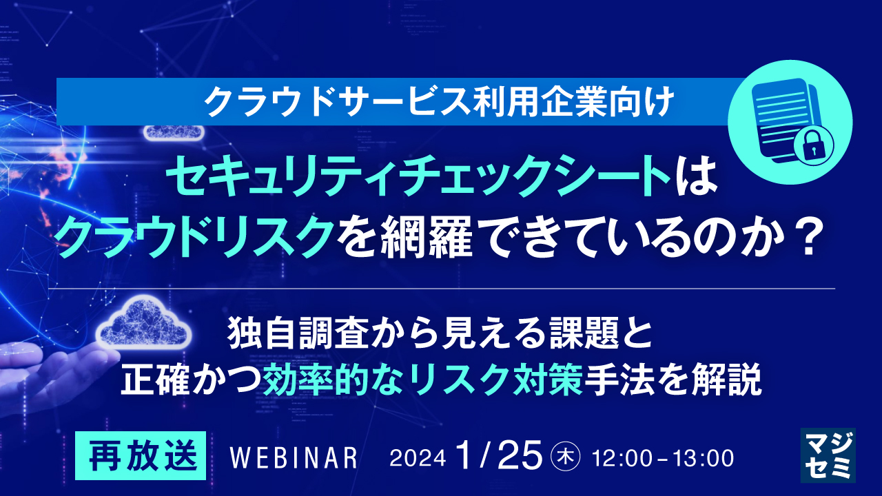 【再放送】セキュリティチェックシートはクラウドリスクを網羅できているのか? 〜独自調査から見える課題と、正確かつ効率的なリスク対策手法を解説【クラウドサービス利用企業向け】〜