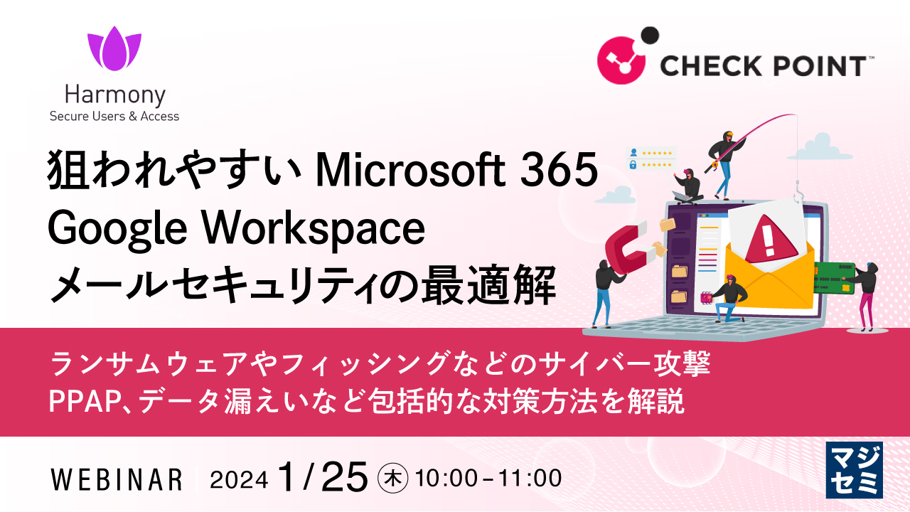 狙われやすいMicrosoft 365/Google Workspace、メールセキュリティの最適解 ~ランサムウェアやフィッシングなどのサイバー攻撃、PPAP、データ漏えいなど包括的な対策方法を解説~