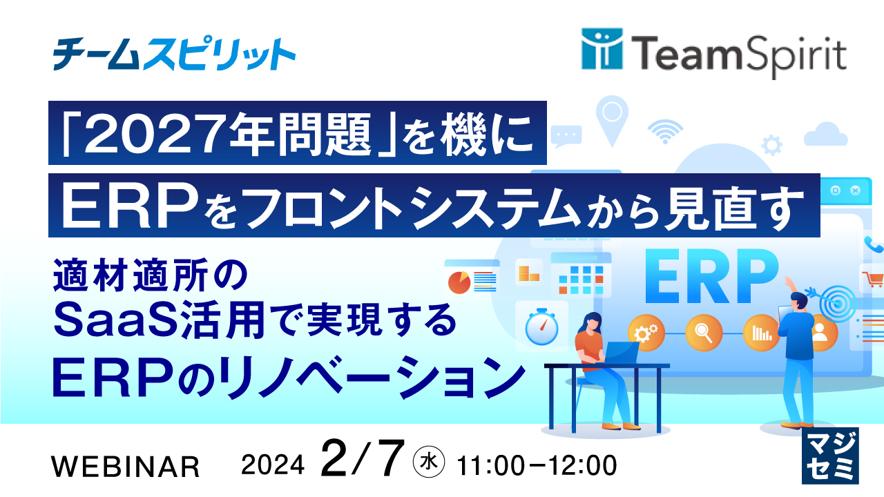 「2027年問題」を機に、ERPをフロントシステムから見直す ~適材適所のSaaS活用で実現する、ERPのリノベーション~