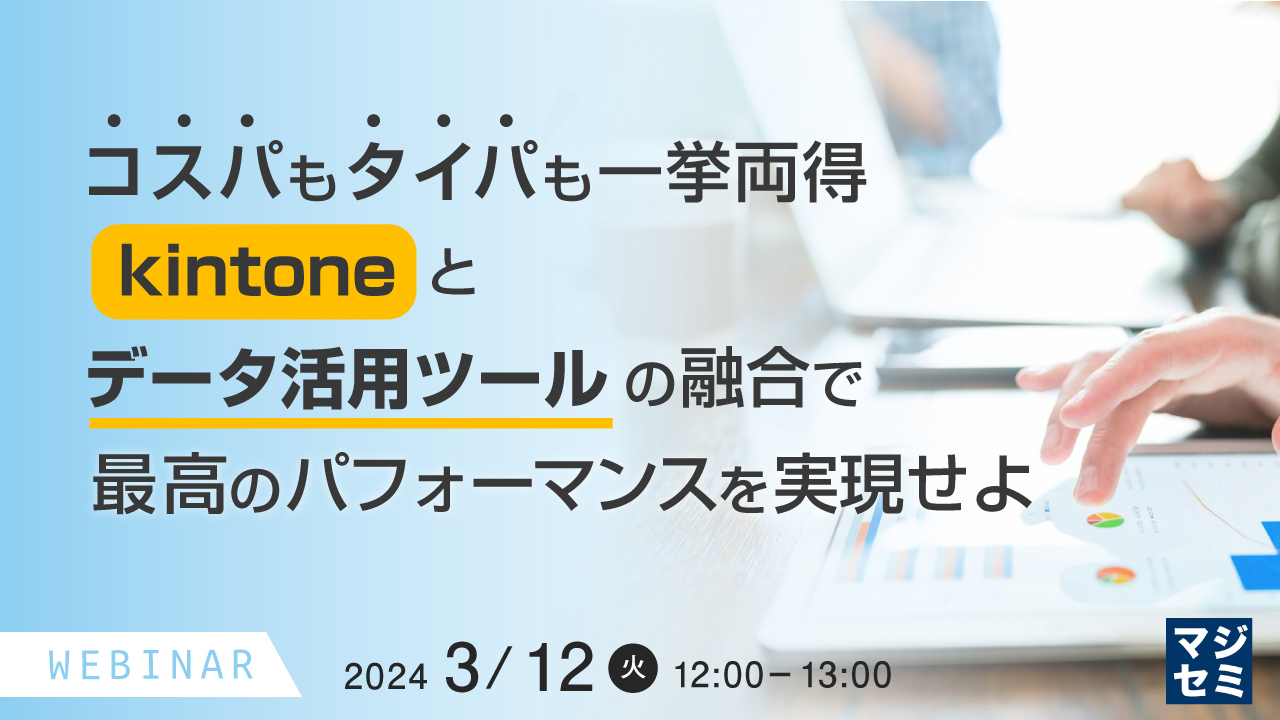 コスパもタイパも一挙両得、kintoneとデータ活用ツールの融合で最高のパフォーマンスを実現せよ