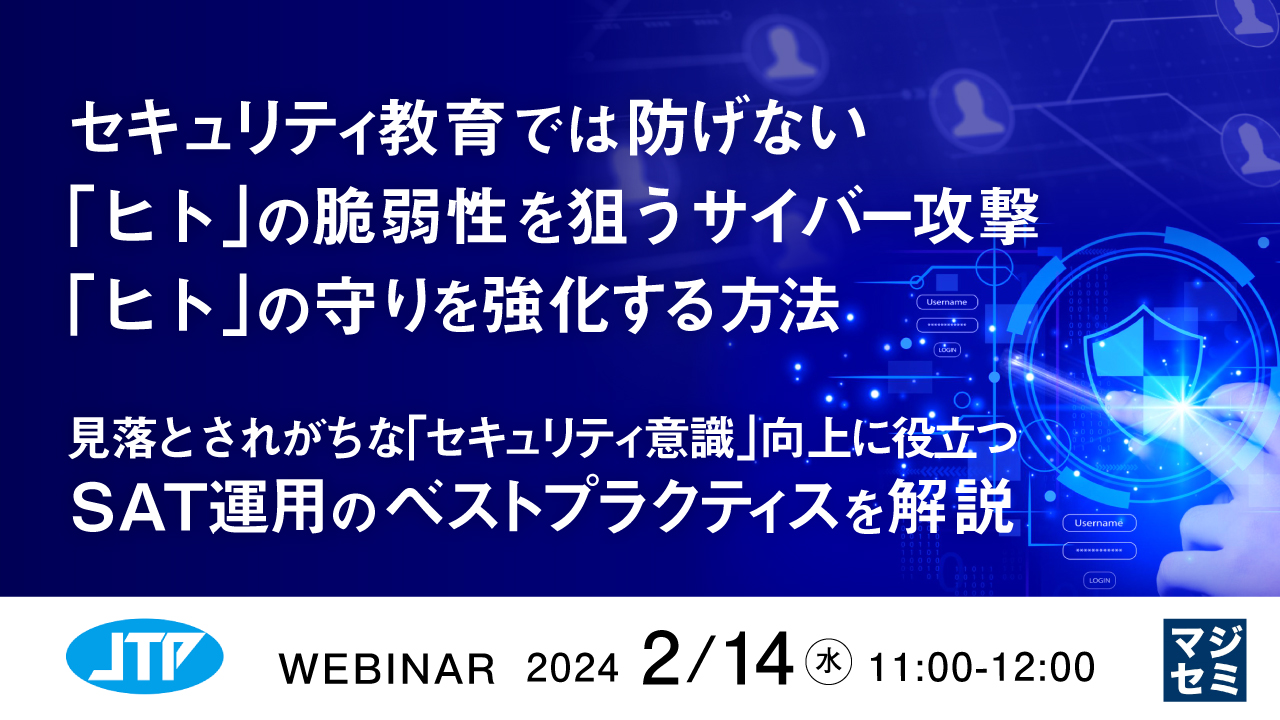 セキュリティ教育では防げない「ヒト」の脆弱性を狙うサイバー攻撃、「ヒト」の守りを強化する方法 ~ 見落とされがちな「セキュリティ意識」向上に役立つSAT運用のベストプラクティスを解説 ~