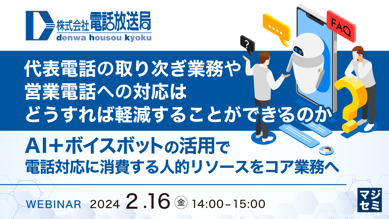 代表電話の取り次ぎ業務や営業電話への対応は、どうすれば軽減することができるのか ~AI+ボイスボットの活用で、電話対応に消費する人的リソースをコア業務へ~
