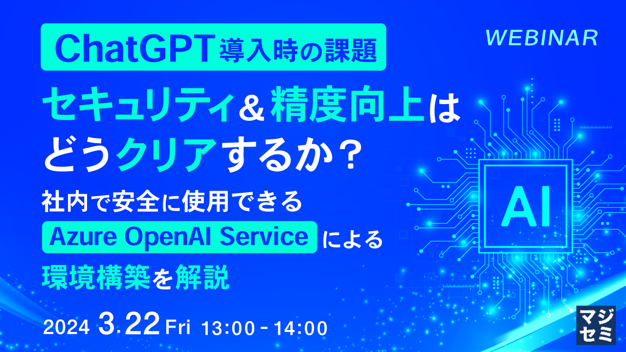 ChatGPT導入時の課題、セキュリティ&精度向上はどうクリアするか? 〜社内で安全に使用できるAzure OpenAI Serviceによる環境構築を解説〜