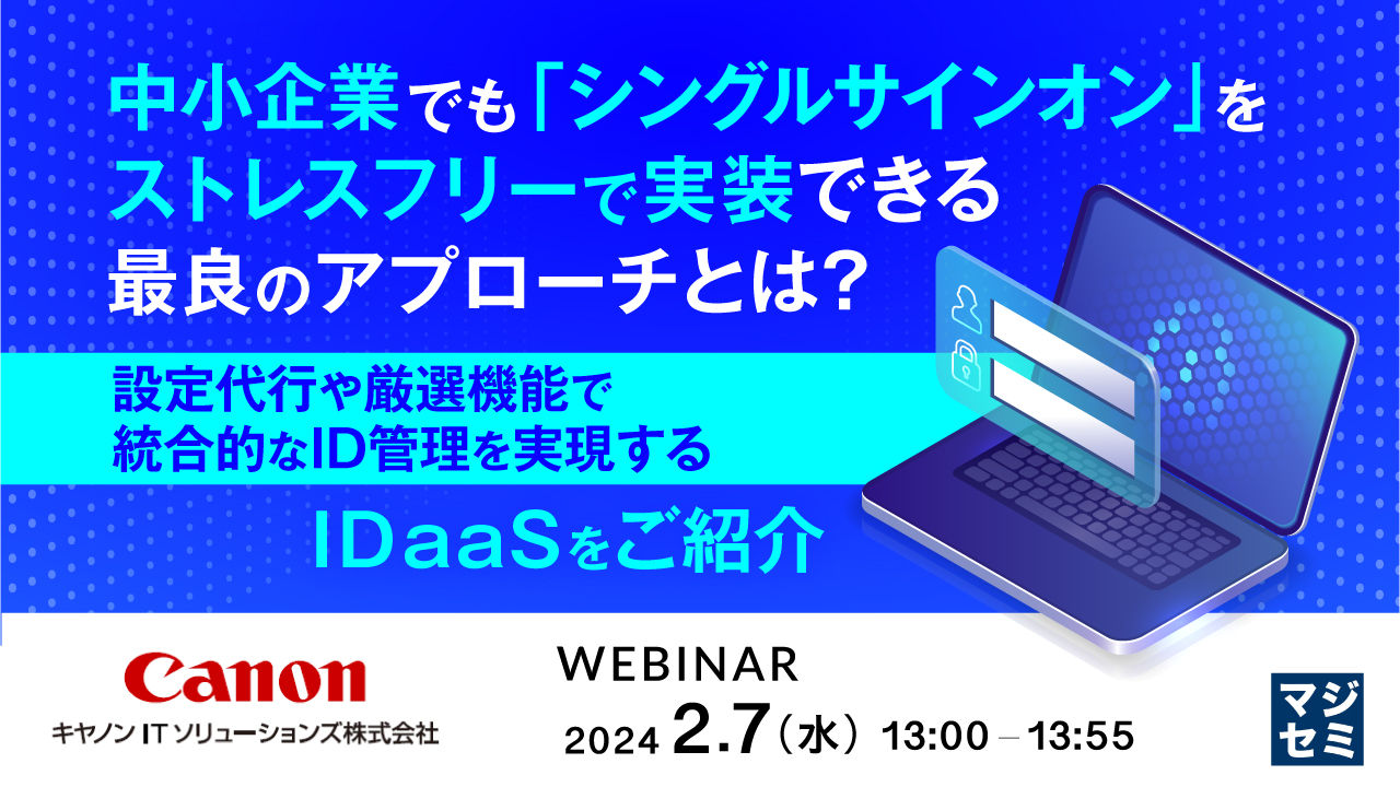中小企業でも「シングルサインオン」をストレスフリーで実装できる最良のアプローチとは? ~ 設定代行や厳選機能で統合的なID管理を実現するIDaaSをご紹介 ~