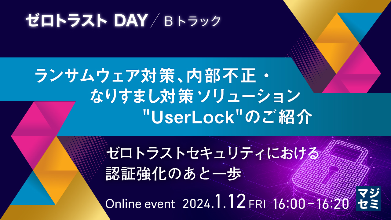 ランサムウェア対策、内部不正・なりすまし対策ソリューション"UserLock"のご紹介 ～ゼロトラストセキュリティにおける認証強化のあと一歩～