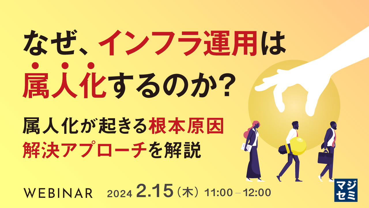 なぜ、インフラ運用は属人化するのか? 〜属人化が起きる根本原因、解決アプローチを解説〜