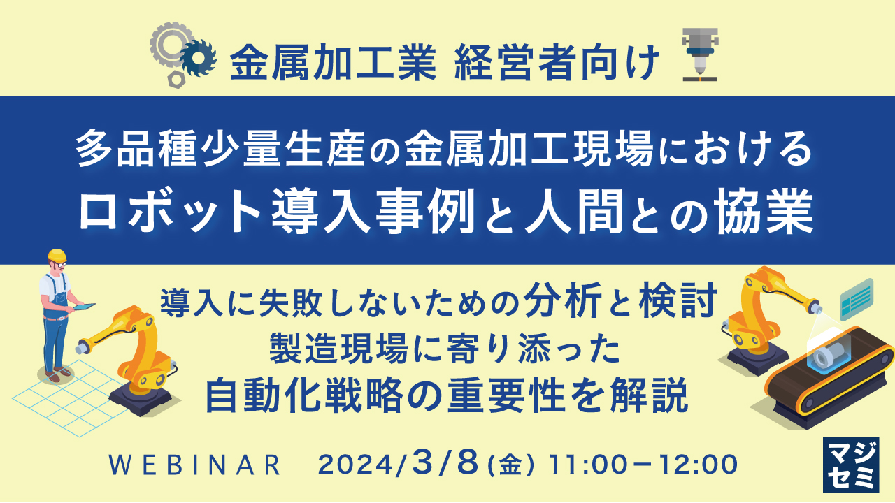 【金属加工業 経営者向け】多品種少量生産の金属加工現場におけるロボット導入事例と人間との協業 ～導入に失敗しないための分析と検討　製造現場に寄り添った自動化戦略の重要性を解説～