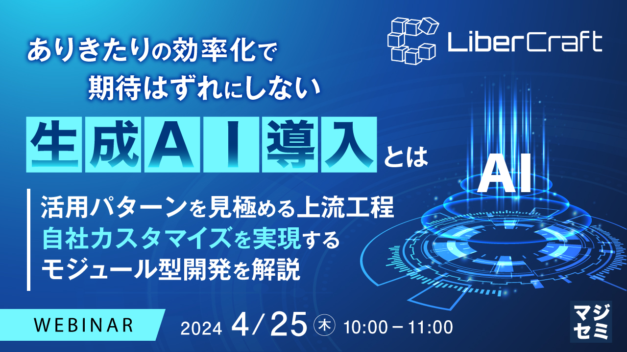 ありきたりの効率化で期待はずれにしない、生成AI導入とは 〜活用パターンを見極める上流工程、自社カスタマイズを実現するモジュール型開発を解説〜