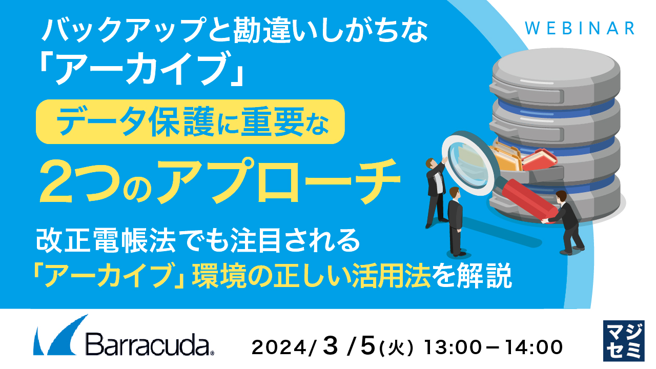バックアップと勘違いしがちな「アーカイブ」 データ保護に重要な2つのアプローチ ~改正電帳法でも注目される「アーカイブ」環境の正しい活用法を解説~