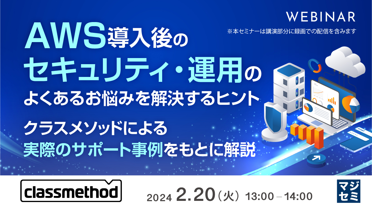AWS導入後のセキュリティ・運用のよくあるお悩みを解決するヒント  〜クラスメソッドによる実際のサポート事例をもとに解説〜