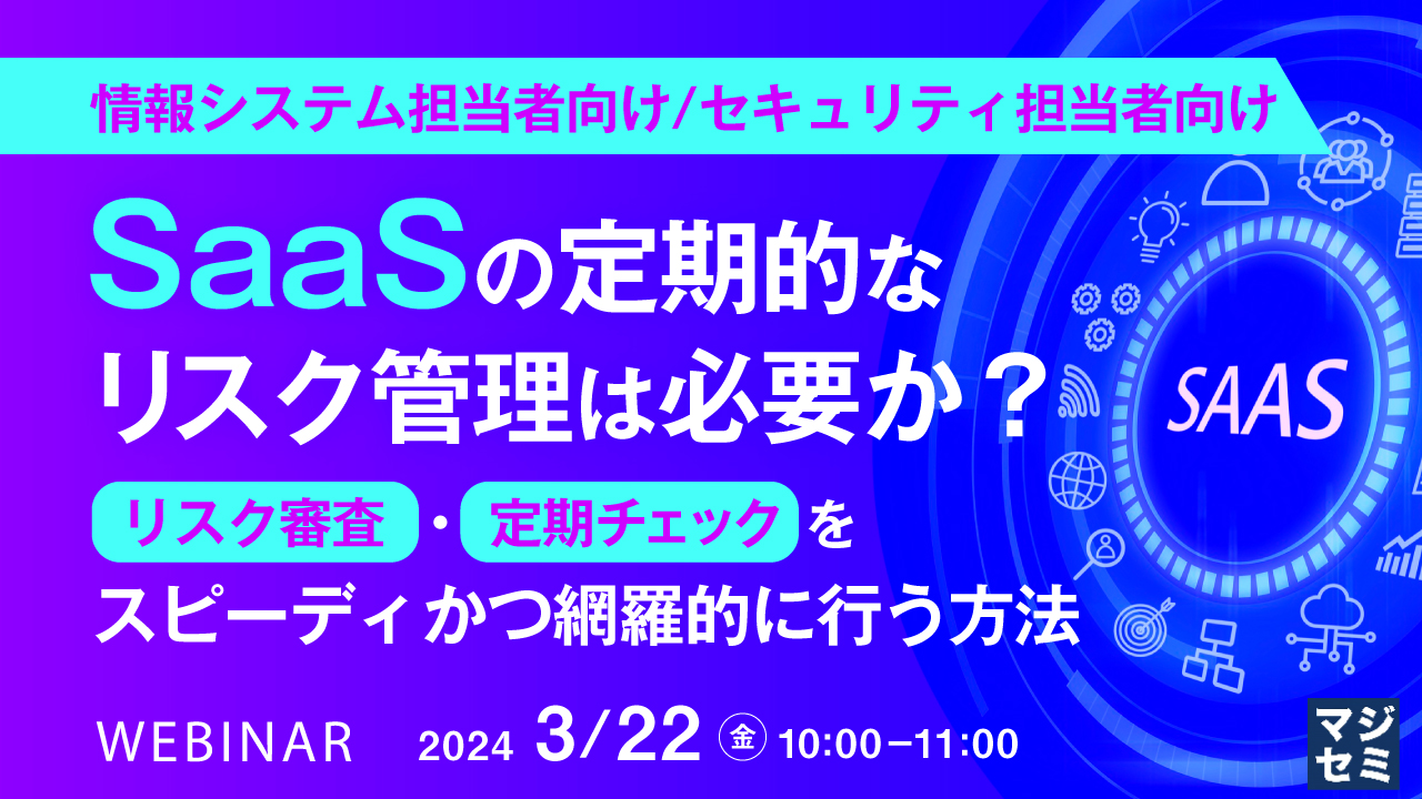 【情報システム担当者向け/セキュリティ担当者向け】SaaSの定期的なリスク管理は必要か? 〜リスク審査・定期チェックをスピーディかつ網羅的に行う方法〜