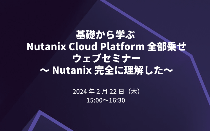 基礎から学ぶ Nutanix Cloud Platform 全部乗せセミナー ~Nutanix完全に理解した~
