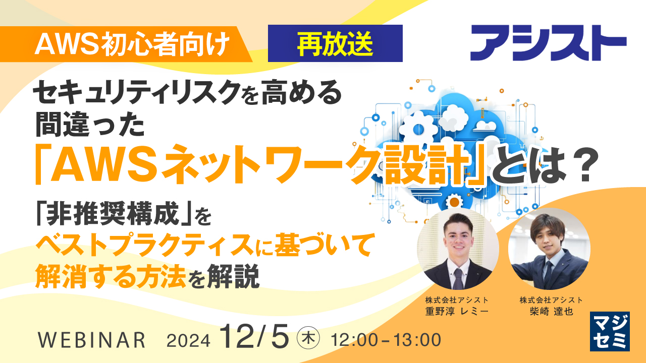 【再放送】【AWS初心者向け】セキュリティリスクを高める、間違った「AWSネットワーク設計」とは? ~「非推奨構成」をベストプラクティスに基づいて解消する方法を解説~