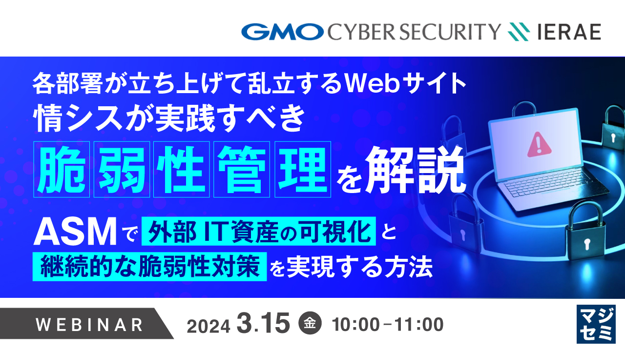 各部署が立ち上げて乱立するWebサイト、情シスが実践すべき「脆弱性管理」を解説 ～ASMで「外部IT資産の可視化」と「継続的な脆弱性対策」を実現する方法 ～