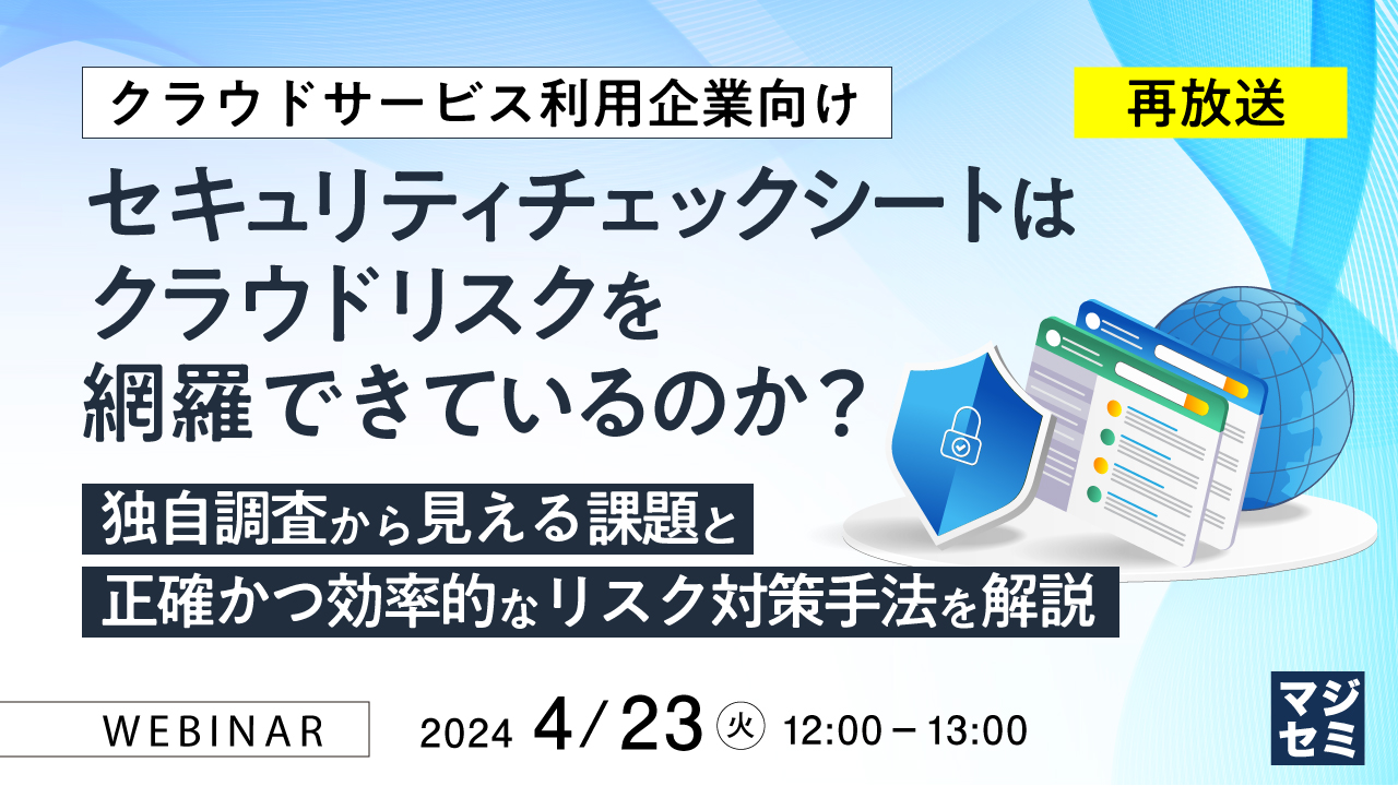 【再放送】セキュリティチェックシートはクラウドリスクを網羅できているのか? 〜独自調査から見える課題と、正確かつ効率的なリスク対策手法を解説【クラウドサービス利用企業向け】〜