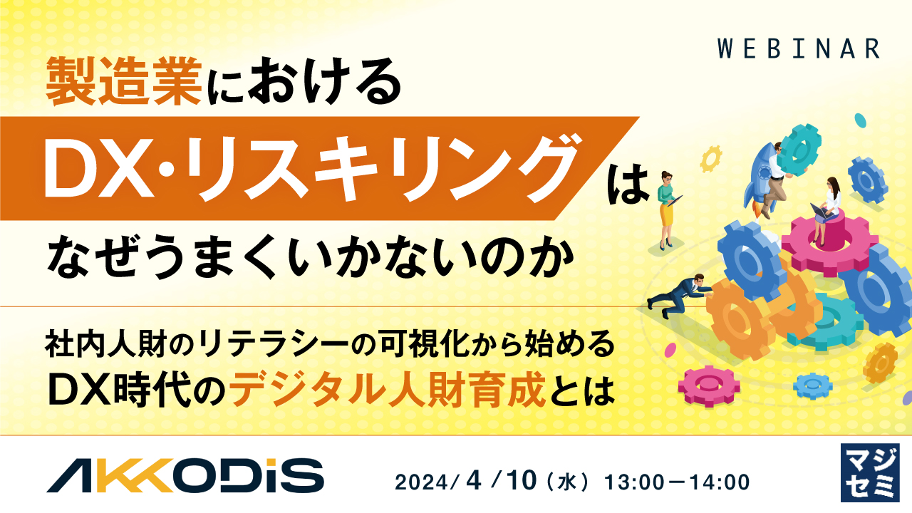 製造業におけるDX・リスキリングはなぜうまくいかないのか ~社内人財のリテラシーの可視化から始める、DX時代のデジタル人財育成とは~