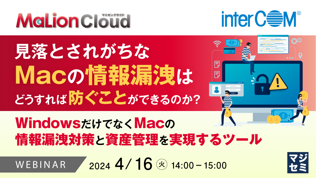 見落とされがちなMacの情報漏洩はどうすれば防ぐことができるのか？ ～WindowsだけでなくMacの情報漏洩対策と資産管理を実現するツール～