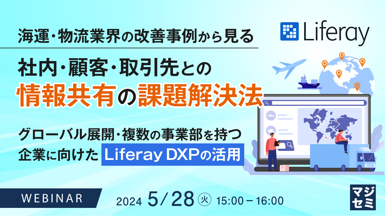 海運・物流業界の改善事例から見る、社内・顧客・取引先との情報共有の課題解決法 ~グローバル展開・複数の事業部を持つ企業に向けたLiferay DXPの活用~