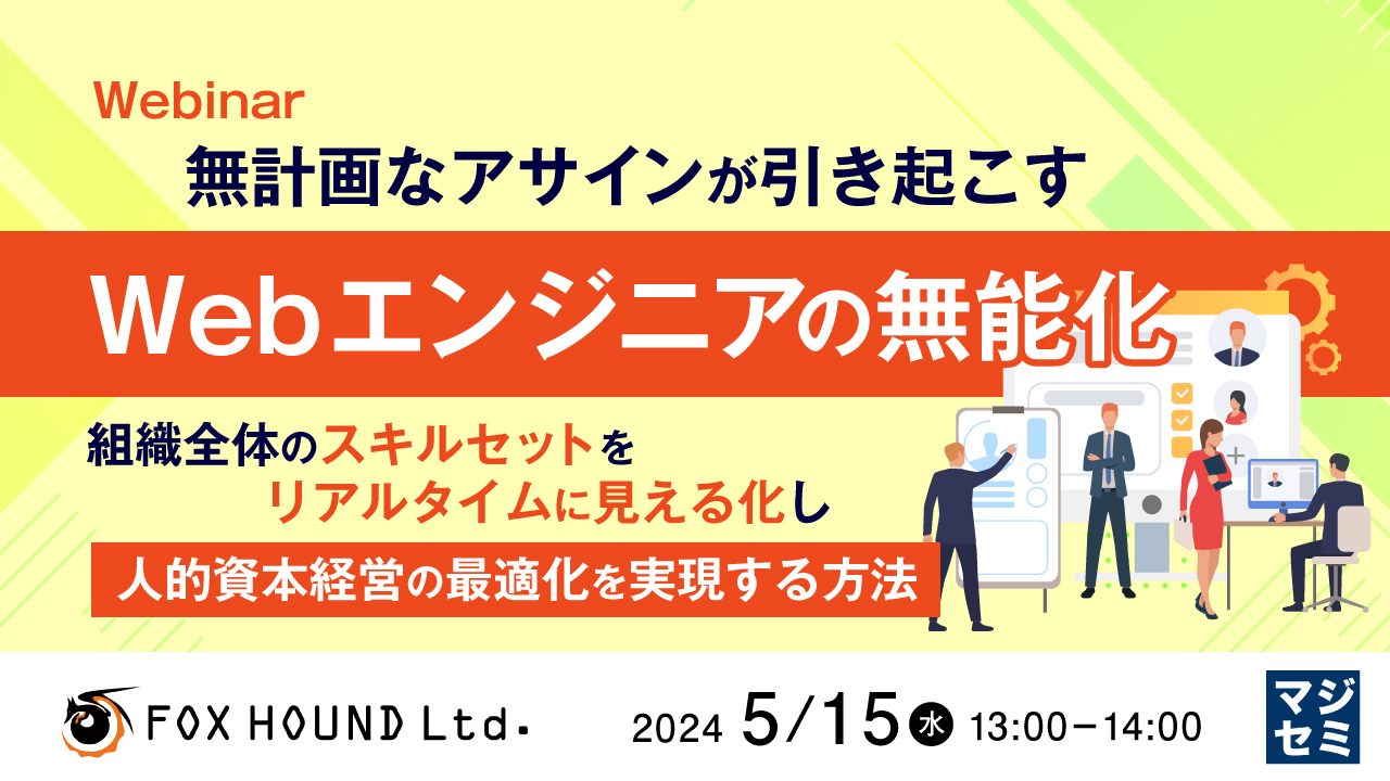 無計画なアサインが引き起こす、Webエンジニアの無能化 ~組織全体のスキルセットをリアルタイムに見える化し、人的資本経営の最適化を実現する方法~