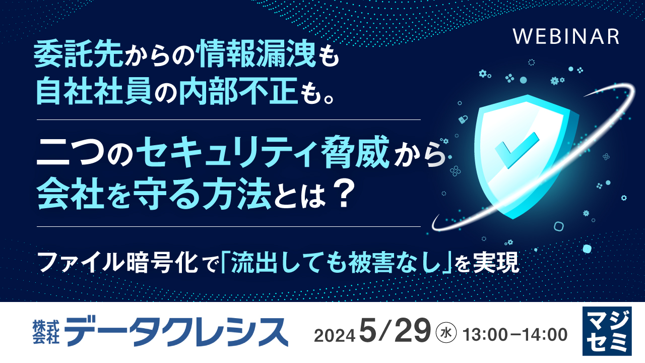 委託先からの情報漏洩も、自社社員の内部不正も。二つのセキュリティ脅威から会社を守る方法とは?  〜ファイル暗号化で「流出しても被害なし」を実現〜