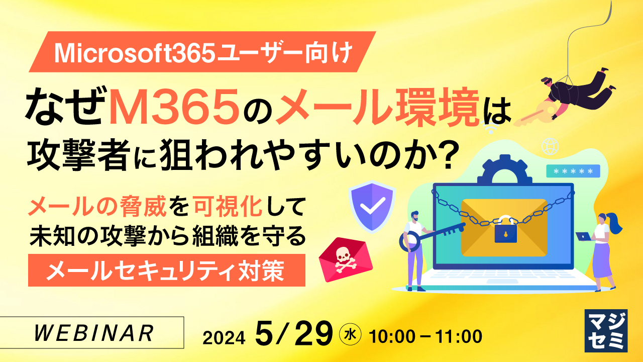 【Microsoft365ユーザー向け】なぜM365のメール環境は攻撃者に狙われやすいのか? 〜メールの脅威を可視化して、未知の攻撃から組織を守るメールセキュリティ対策〜