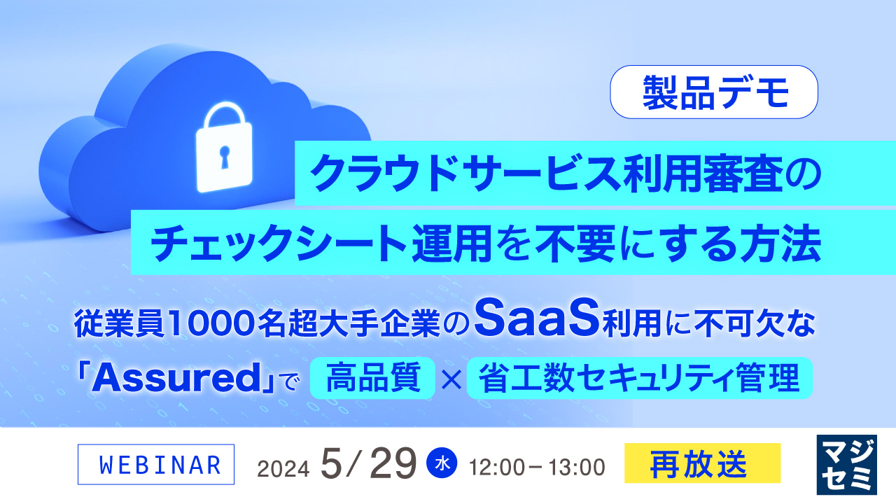 【再放送】【製品デモ】クラウドサービス利用審査のチェックシート運用を不要にする方法 従業員1000名超大手企業のSaaS利用に不可欠な「Assured」で高品質×省工数セキュリティ管理