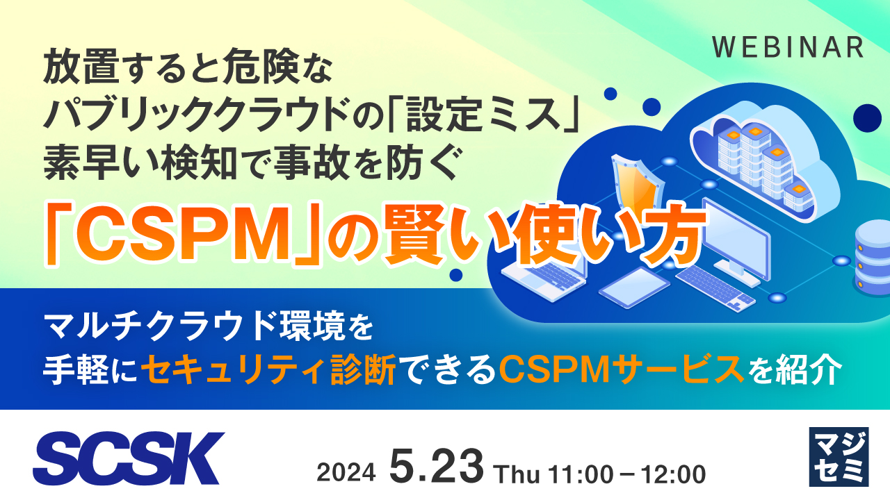 放置すると危険なパブリッククラウドの「設定ミス」、素早い検知で事故を防ぐ「CSPM」の賢い使い方 ~ マルチクラウド環境を手軽にセキュリティ診断できるCSPMサービスを紹介~