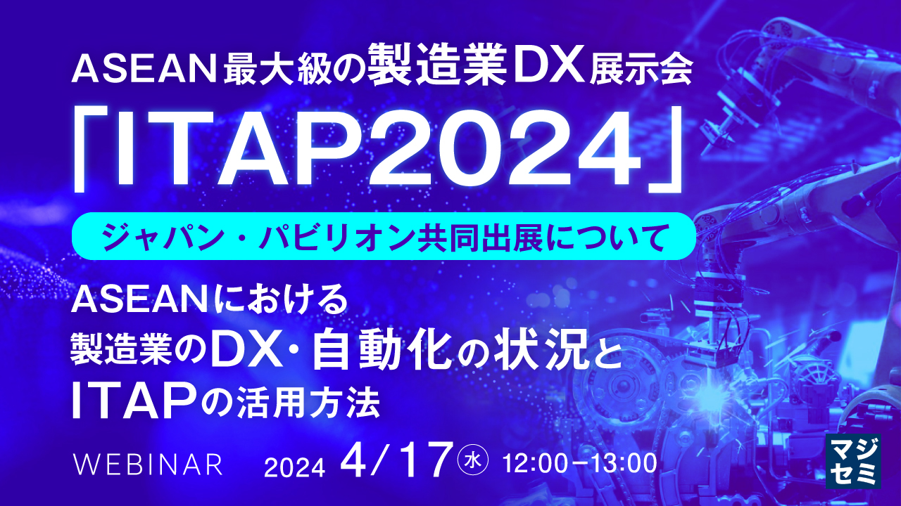 ASEAN最大級の製造業DX展示会「ITAP2024」ジャパン・パビリオン共同出展について ~ASEANにおける製造業のDX・自動化の状況とITAPの活用方法~