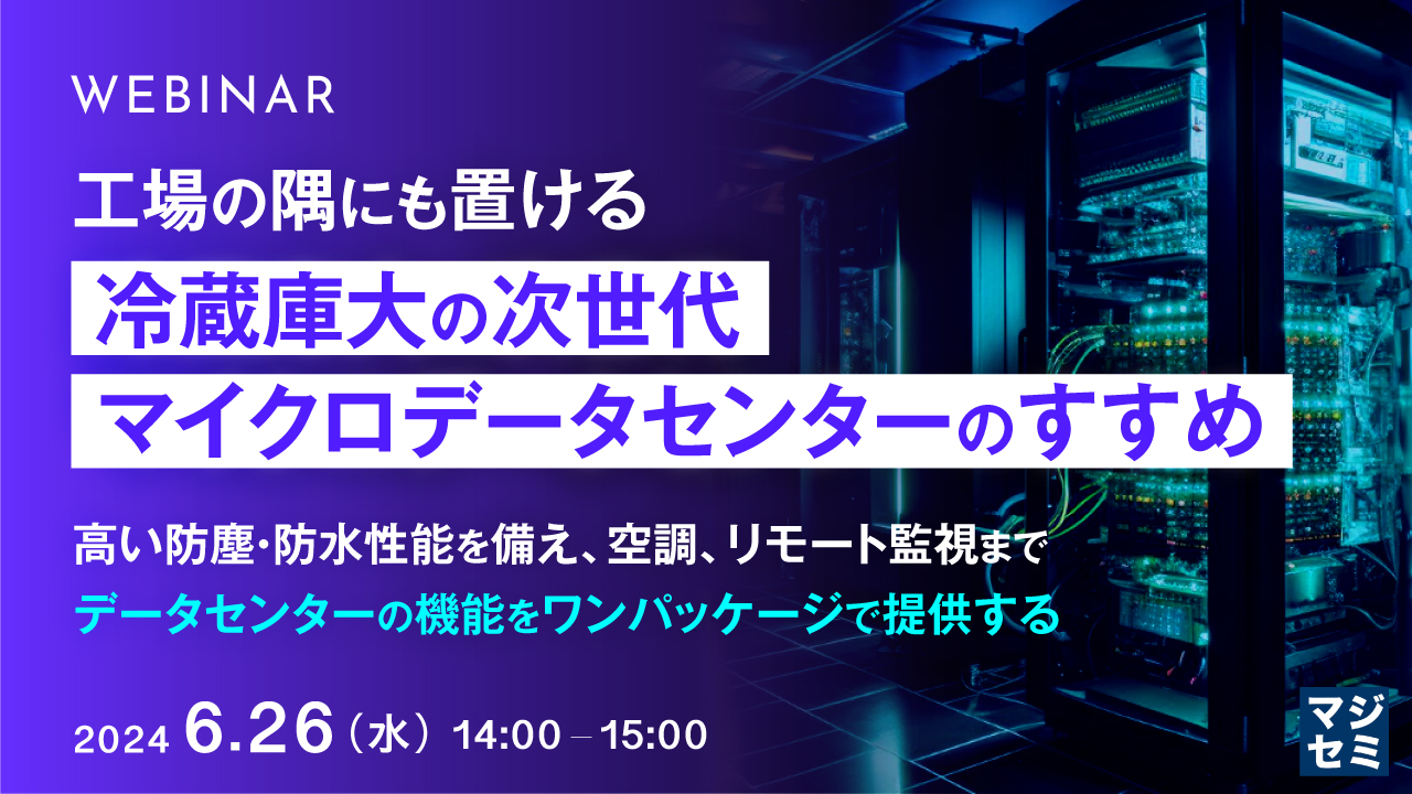 工場の隅にも置ける、冷蔵庫大の次世代マイクロデータセンターのすすめ ~高い防塵・防水性能を備え、空調、リモート監視までデータセンターの機能をワンパッケージで提供する~