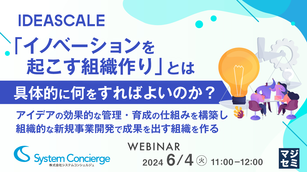 「イノベーションを起こす組織作り」とは、具体的に何をすればよいのか? ~アイデアの効果的な管理・育成の仕組みを構築し、組織的な新規事業開発で成果を出す組織を作る~