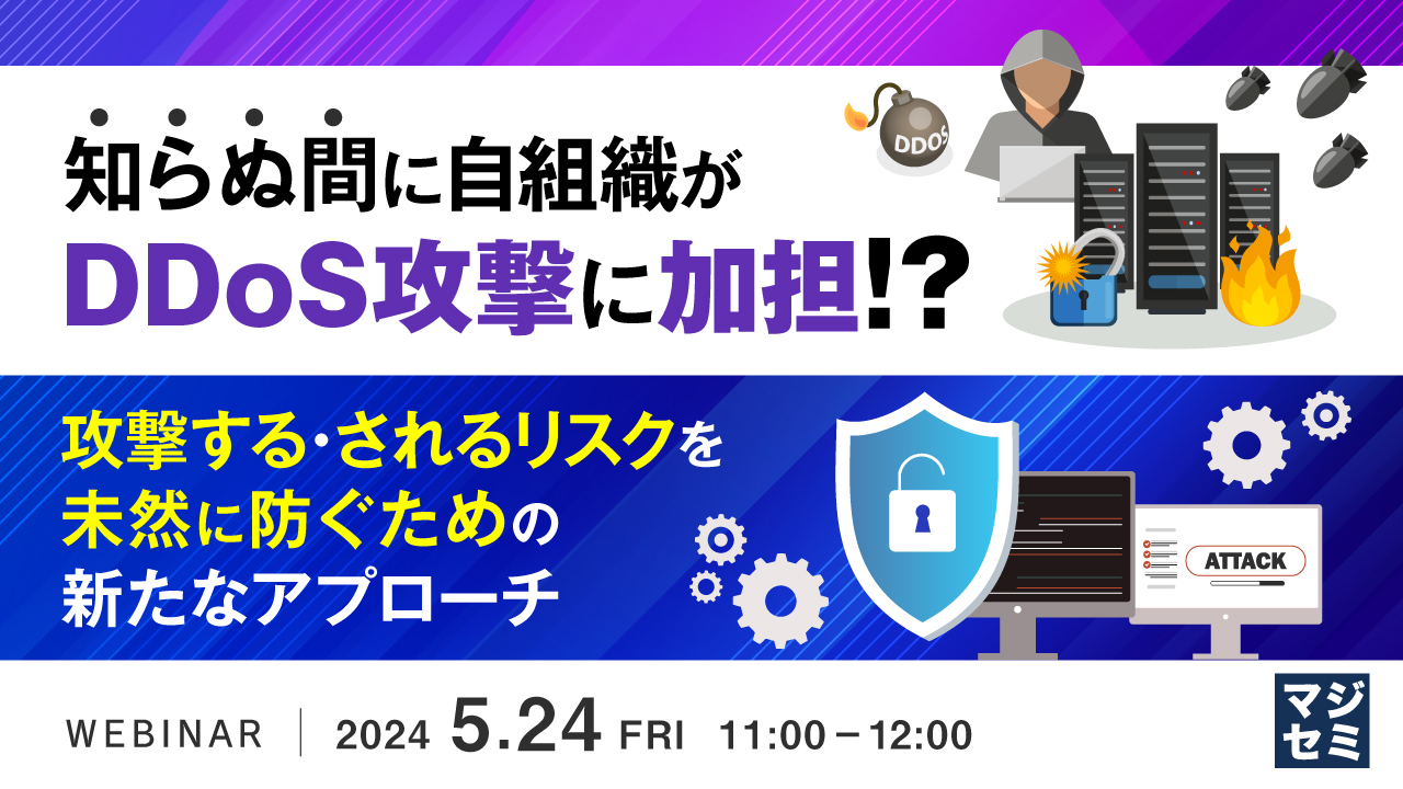 知らぬ間に自組織がDDoS攻撃に加担!? ~攻撃する・されるリスクを未然に防ぐための新たなアプローチ~