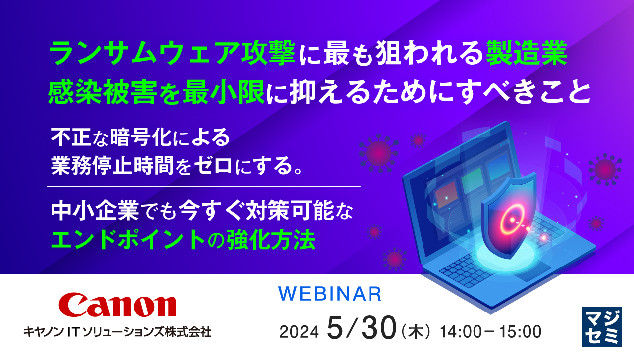ランサムウェア攻撃に最も狙われる製造業、感染被害を最小限に抑えるためにすべきこと ~不正な暗号化による業務停止時間をゼロにする。中小企業でも今すぐ対策可能なエンドポイントの強化方法~