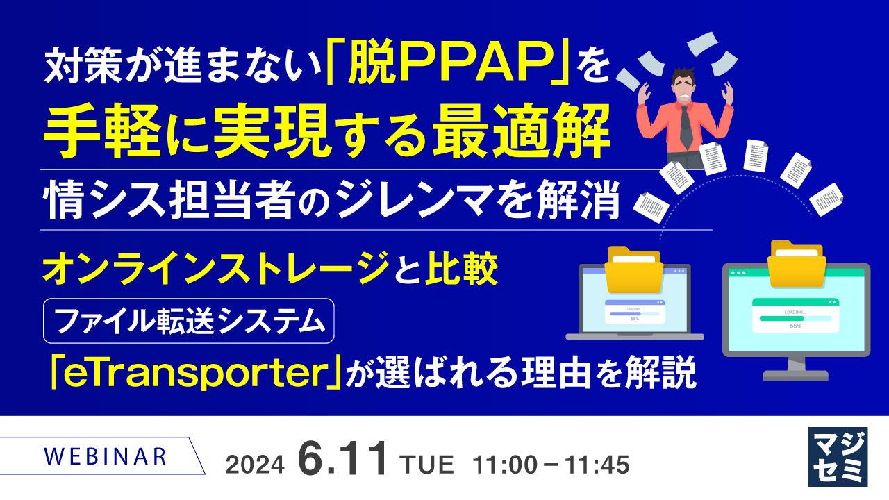 対策が進まない「脱PPAP」を手軽に実現する最適解、情シス担当者のジレンマを解消 ~オンラインストレージと比較、ファイル転送システム「eTransporter」が選ばれる理由を解説~