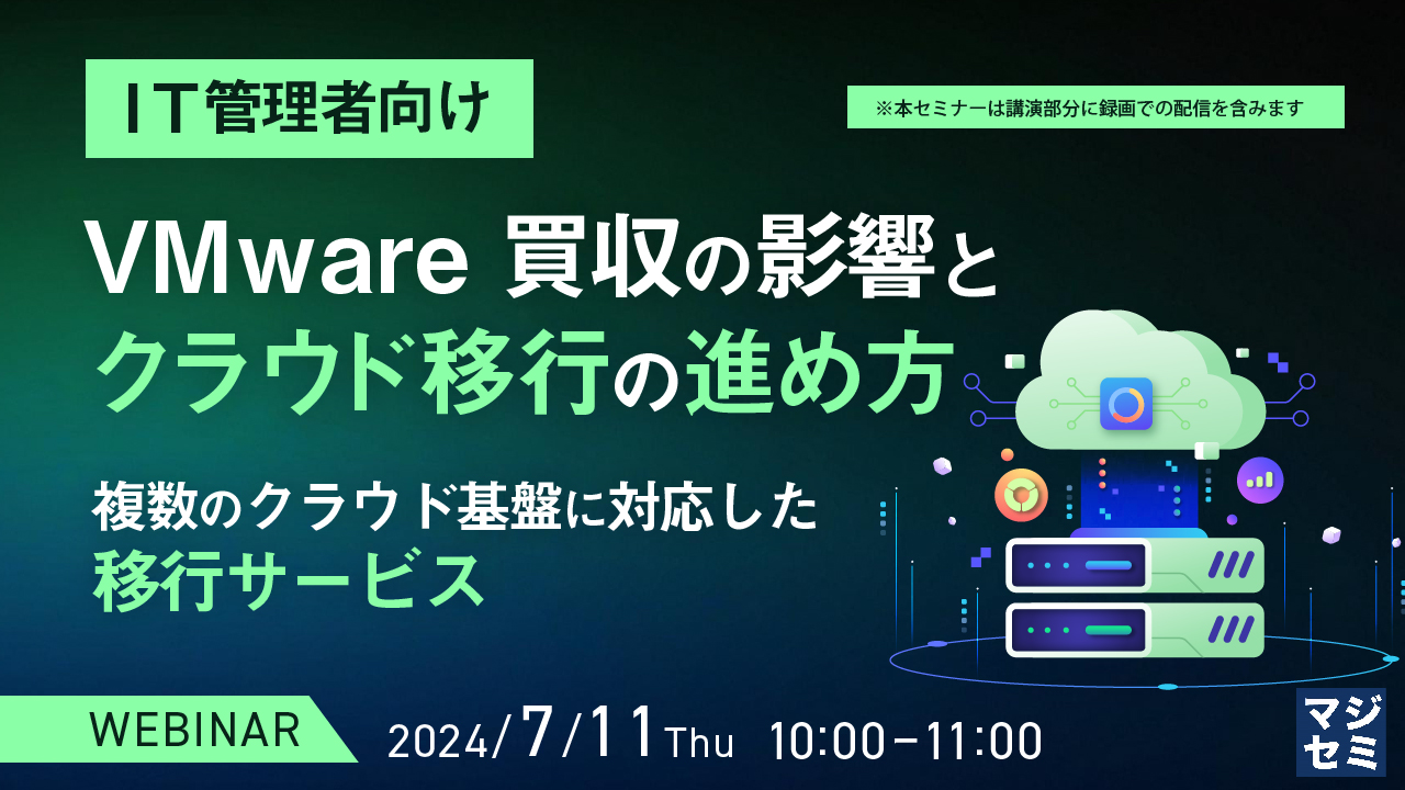 【IT管理者向け】VMware買収の影響とクラウド移行の進め方 〜複数のクラウド基盤に対応した移行サービス〜