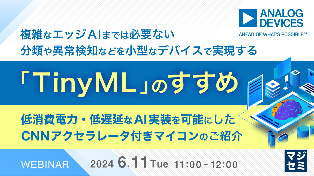 複雑なエッジAIまでは必要ない、分類や異常検知などを小型なデバイスで実現する「TinyML」のすすめ ~低消費電力・低遅延なAI実装を可能にしたCNNアクセラレータ付きマイコンのご紹介~