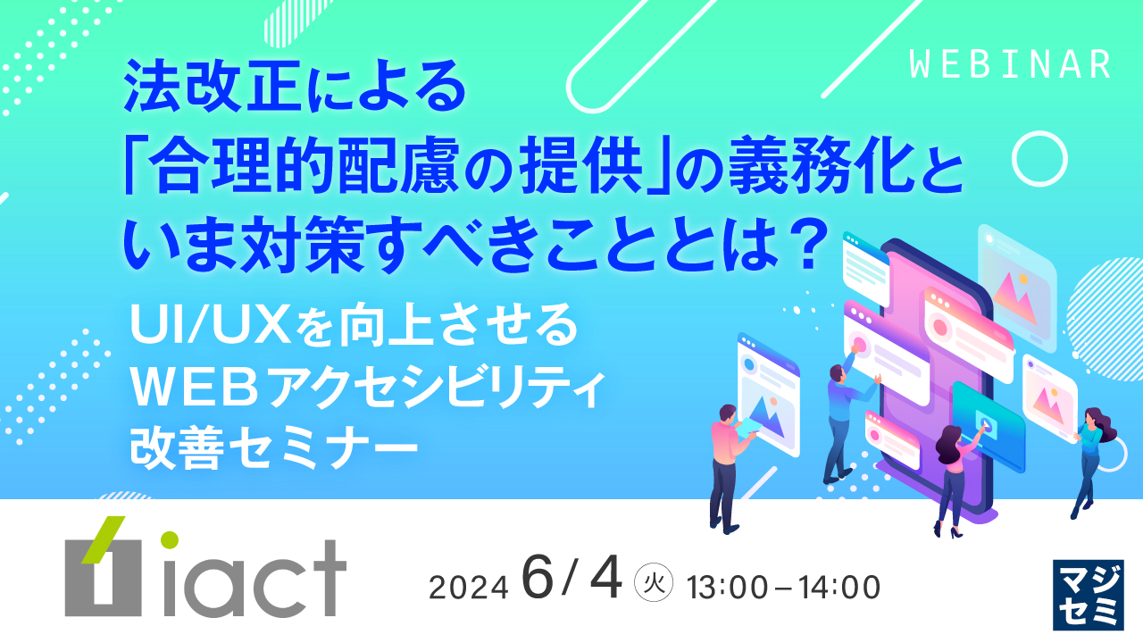 法改正による「合理的配慮の提供」の義務化といま対策すべきこととは? ~UI/UXを向上させる、WEBアクセシビリティ改善セミナー~