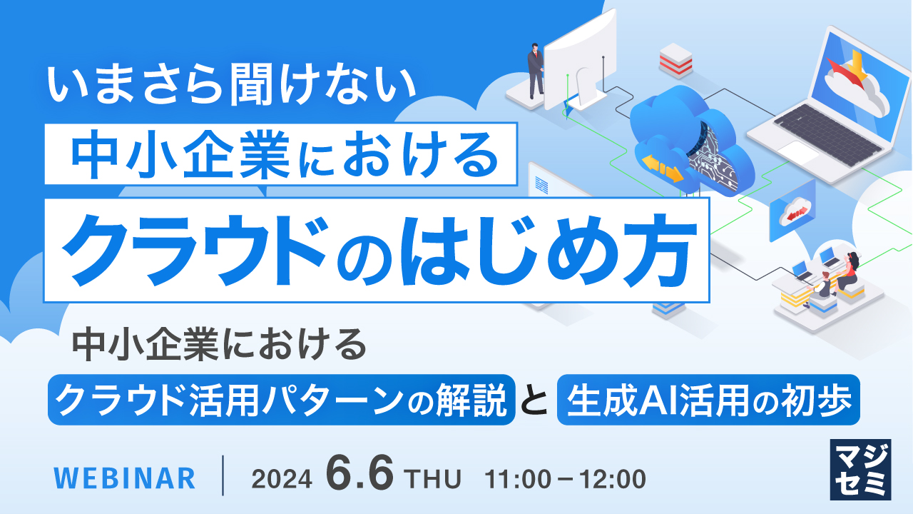 いまさら聞けない、中小企業におけるクラウドのはじめ方 ~中小企業におけるクラウド活用パターンの解説と、生成AI活用の初歩~