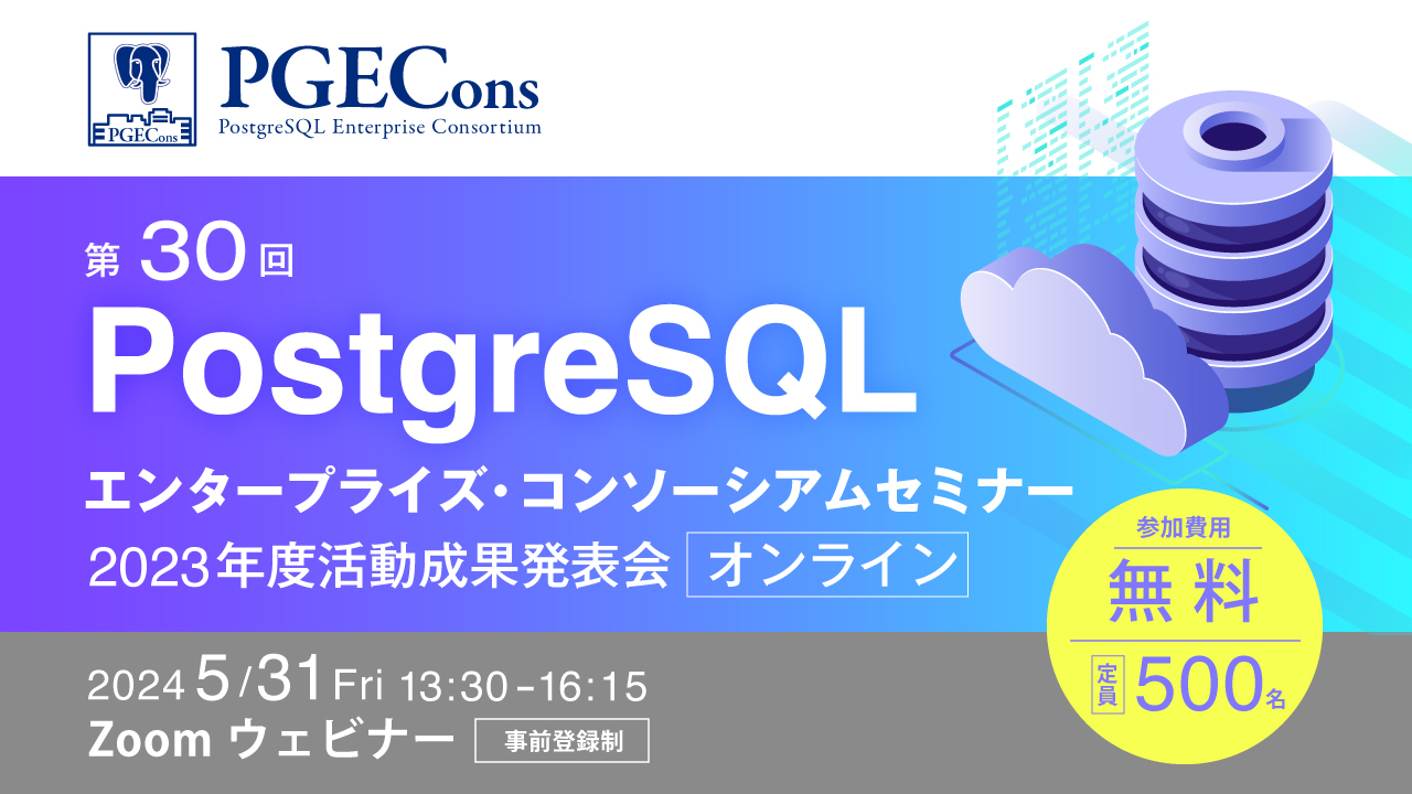 第30回PostgreSQLエンタープライズ・コンソーシアムセミナー 2023年度活動成果発表会~【オンライン】
