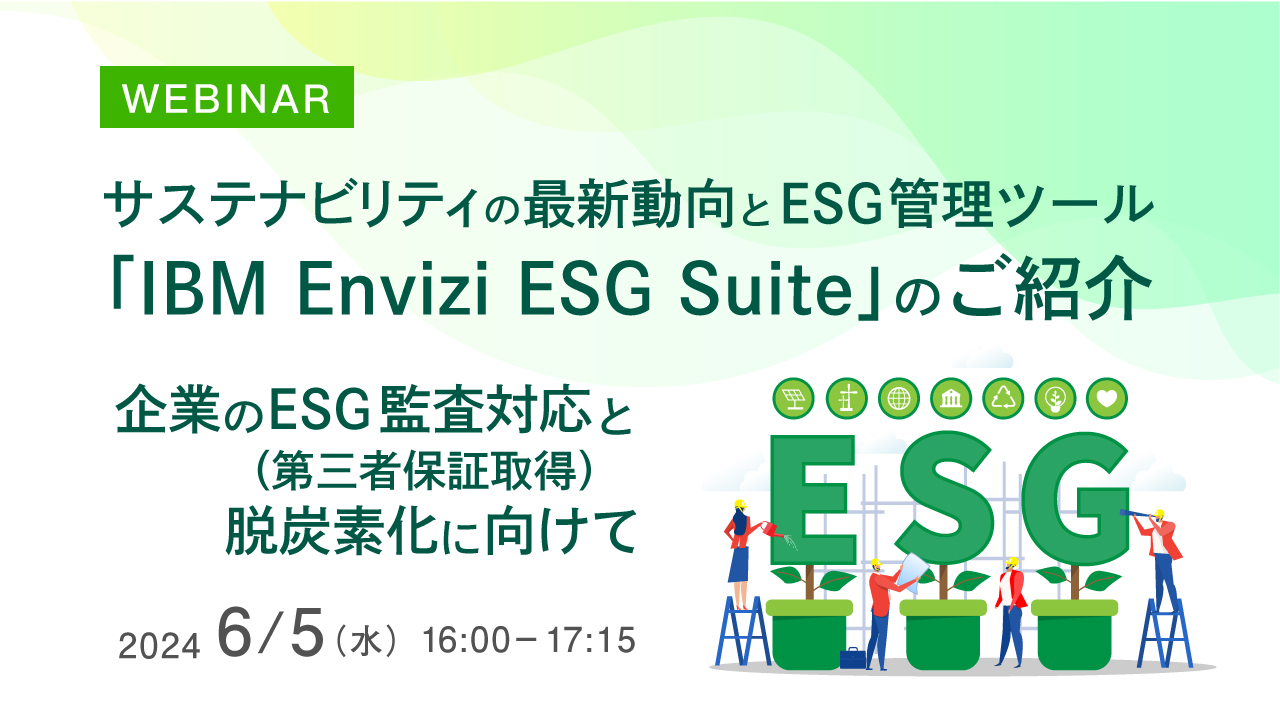 サステナビリティの最新動向とESG管理ツール「IBM Envizi ESG Suite」のご紹介 ~企業のESG監査対応(第三者保証取得)と脱炭素化に向けて~