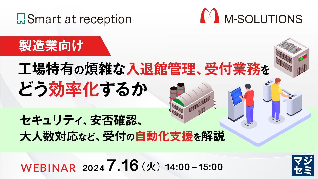 【製造業向け】工場特有の煩雑な入退館管理、受付業務を、どう効率化するか 〜セキュリティ、安否確認、大人数対応など、受付の自動化支援を解説〜