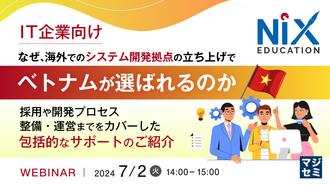 【IT企業向け】なぜ、海外でのシステム開発拠点の立ち上げでベトナムが選ばれるのか  ~採用や開発プロセス整備・運営までをカバーした、包括的なサポートのご紹介~