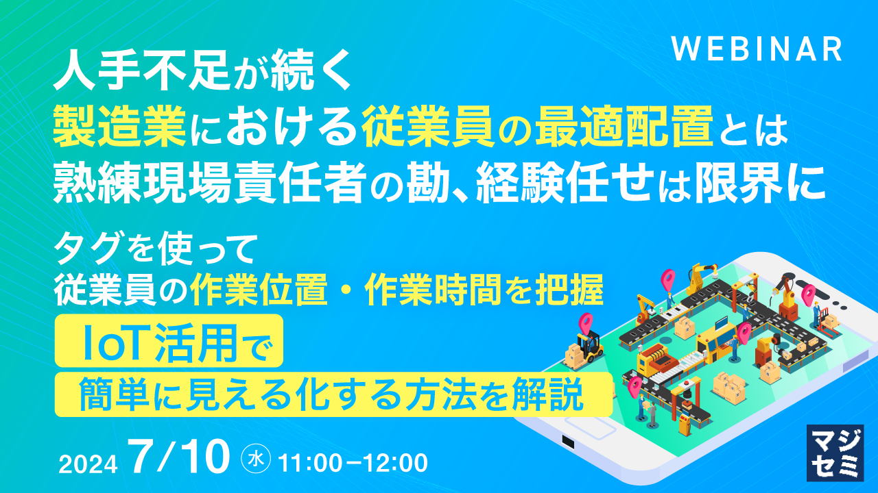 人手不足が続く製造業における従業員の最適配置とは　熟練現場責任者の勘、経験任せは限界に ～タグを使って従業員の作業位置・作業時間を把握、IoT活用で簡単に見える化する方法を解説～