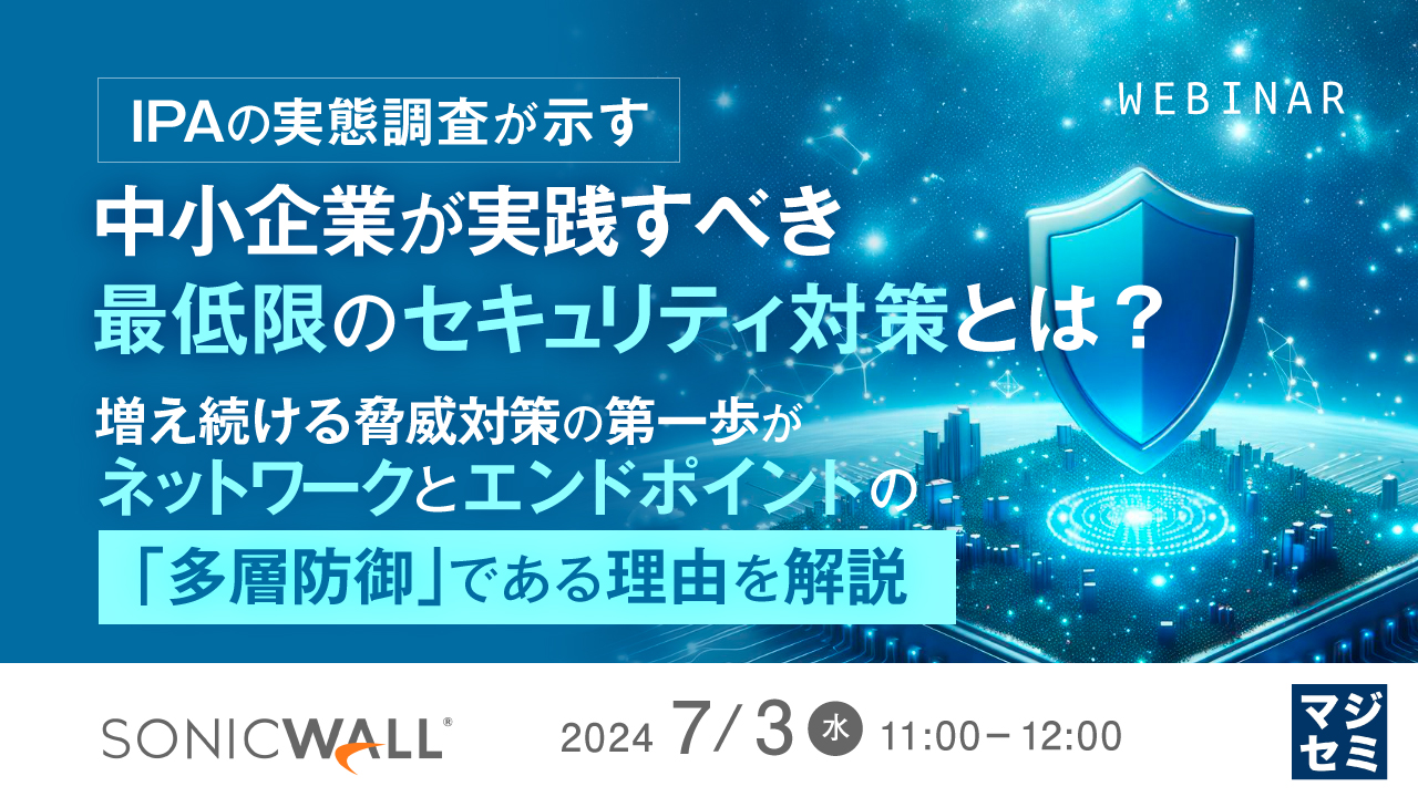 IPAの実態調査が示す、中小企業が実践すべき最低限のセキュリティ対策とは? ~増え続ける脅威対策の第一歩が、ネットワークとエンドポイントの「多層防御」である理由を解説~