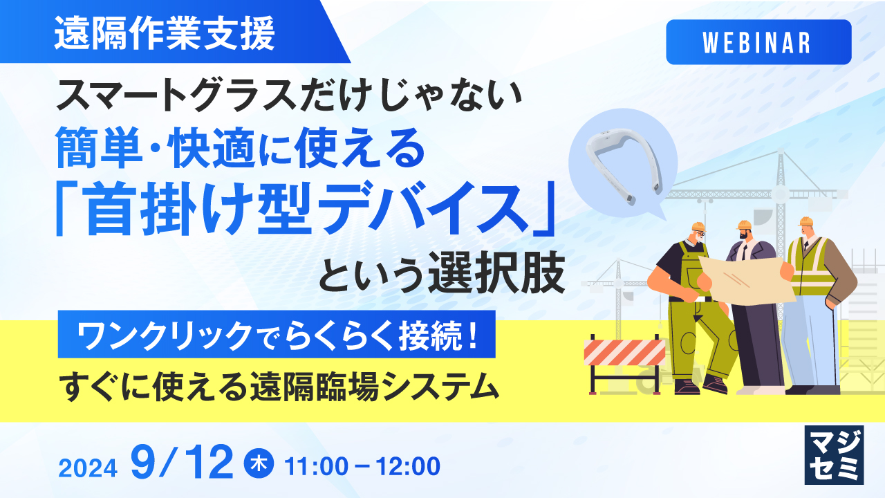 【遠隔作業支援】スマートグラスだけじゃない、簡単・快適に使える「首掛け型デバイス」という選択肢 ~ワンクリックでらくらく接続!すぐに使える遠隔臨場システム~