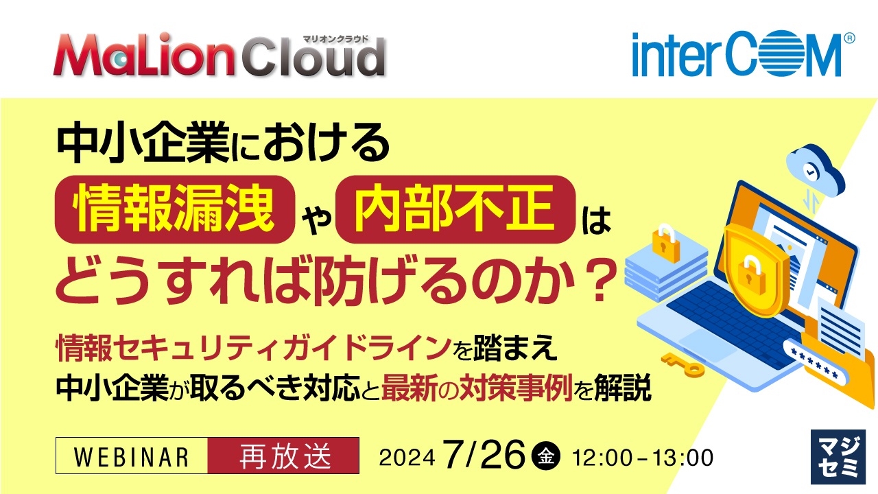 【再放送】中小企業における情報漏洩や内部不正はどうすれば防げるのか? ~情報セキュリティガイドラインを踏まえ中小企業が取るべき対応と最新の対策事例を解説~