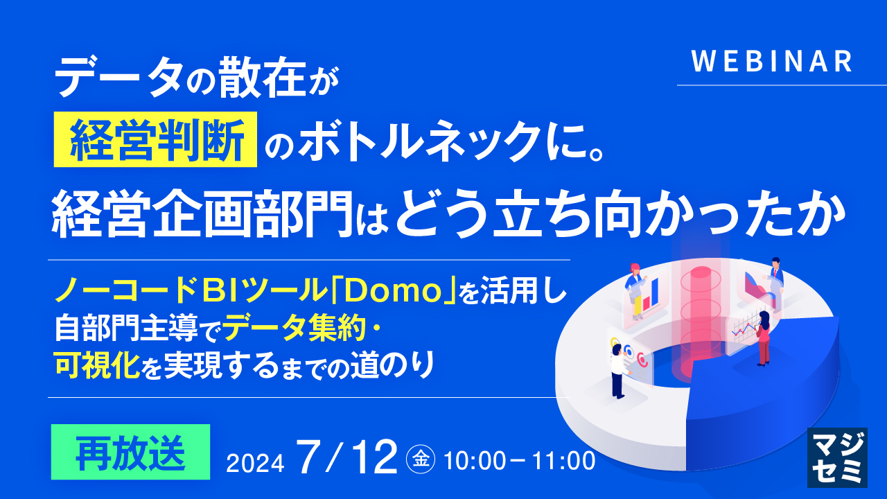 【再放送】データの散在が経営判断のボトルネックに。経営企画部門はどう立ち向かったか ~ノーコード BIツール「Domo」を活用し、自部門主導でデータ集約・可視化を実現するまでの道のり~